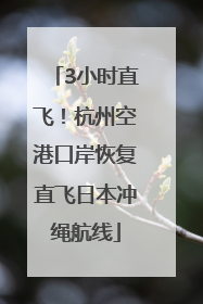 3小时直飞！杭州空港口岸恢复直飞日本冲绳航线